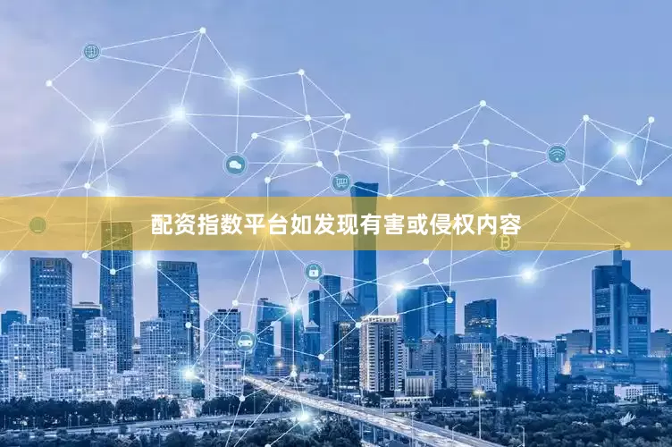 配资指数平台如发现有害或侵权内容