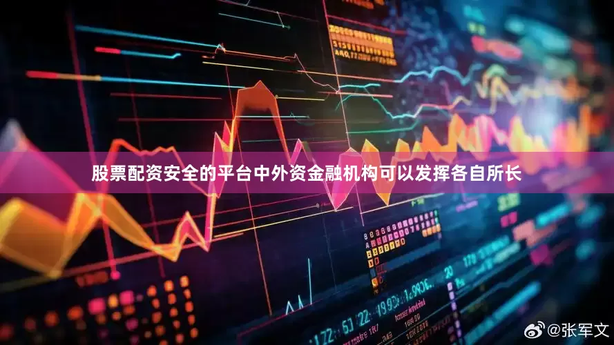 股票配资安全的平台中外资金融机构可以发挥各自所长