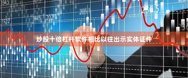 炒股十倍杠杆软件相比以往出示实体证件