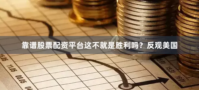 靠谱股票配资平台这不就是胜利吗？反观美国