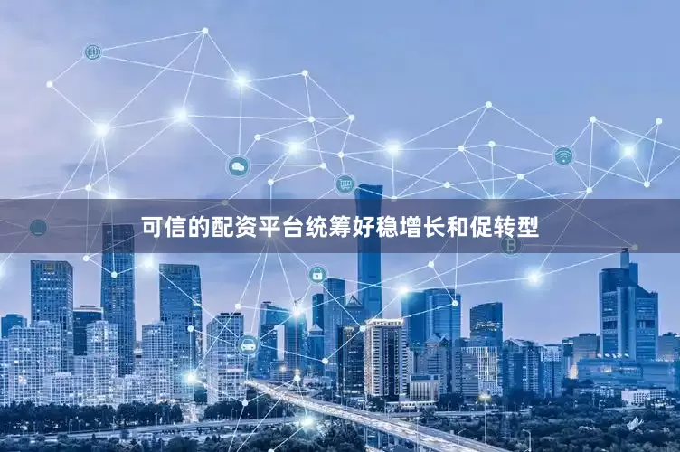 可信的配资平台统筹好稳增长和促转型