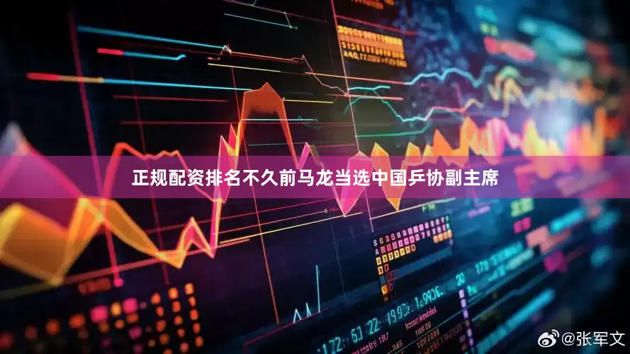 正规配资排名不久前马龙当选中国乒协副主席