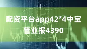 配资平台app42*4中宝管业报4390