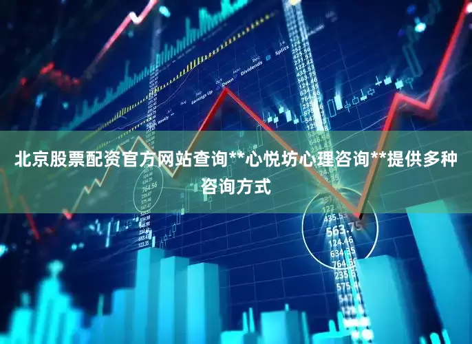 北京股票配资官方网站查询**心悦坊心理咨询**提供多种咨询方式