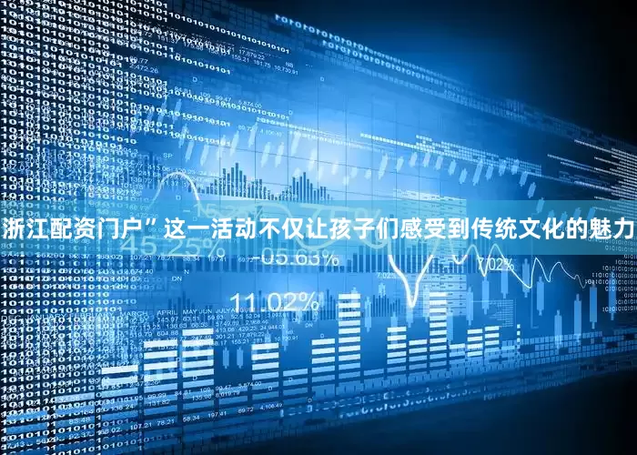 浙江配资门户”这一活动不仅让孩子们感受到传统文化的魅力