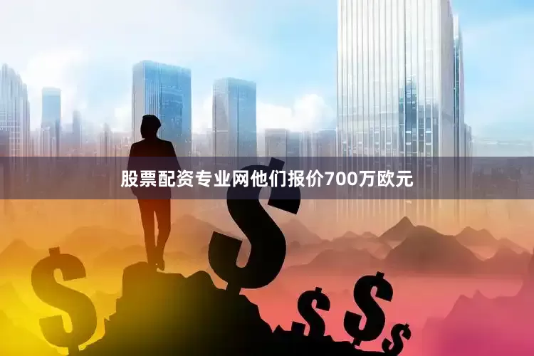 股票配资专业网他们报价700万欧元