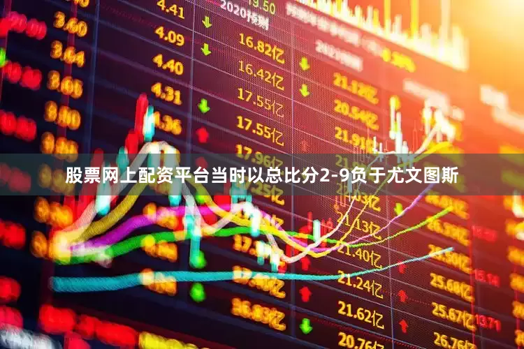 股票网上配资平台当时以总比分2-9负于尤文图斯