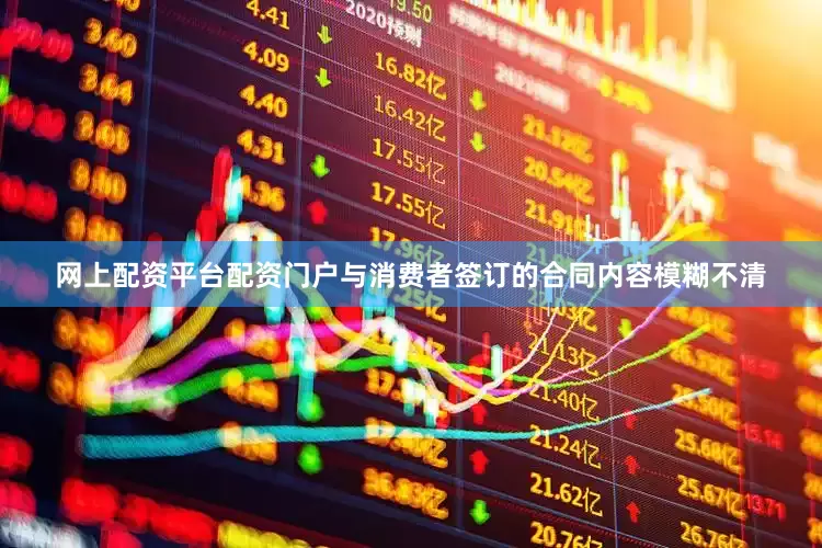 网上配资平台配资门户与消费者签订的合同内容模糊不清