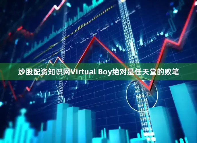 炒股配资知识网Virtual Boy绝对是任天堂的败笔